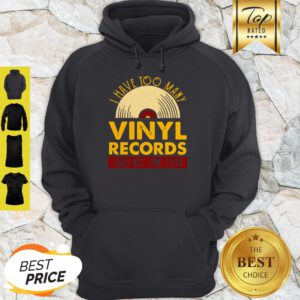 I Have Too Many Vinyl Records Said No One Ever Hoodie