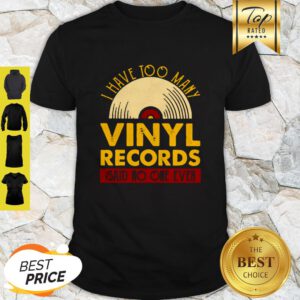 I Have Too Many Vinyl Records Said No One Ever Shirt