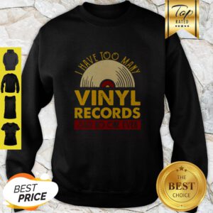 I Have Too Many Vinyl Records Said No One Ever Swearshirt