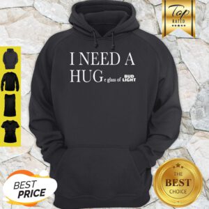 I Need A Huge Glass Of Bud Light Hoodie