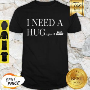 I Need A Huge Glass Of Bud Light Shirt