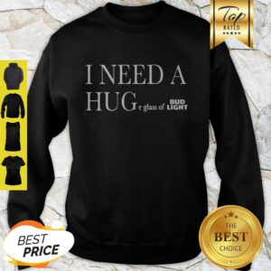I Need A Huge Glass Of Bud Light Hoodie