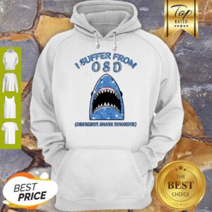 I Suffer From OSD Obsessive Shark Disorder Hoodie