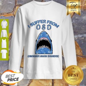 I Suffer From OSD Obsessive Shark Disorder Sweatshirt