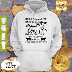 I’m Not A Mama Bear I’m More Of A Mama Cow Like I’m Pretty Chill Hoodie