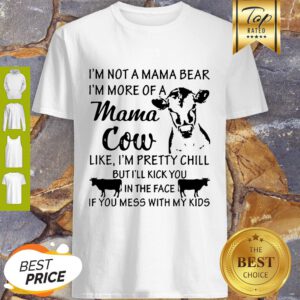 I’m Not A Mama Bear I’m More Of A Mama Cow Like I’m Pretty Chill Shirt