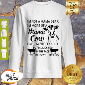 I’m Not A Mama Bear I’m More Of A Mama Cow Like I’m Pretty Chill Sweatshirt