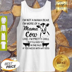 I’m Not A Mama Bear I’m More Of A Mama Cow Like I’m Pretty Chill Tank Top