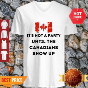 It’s Not A Party Until The Canadians Flag Show Up V-neck
