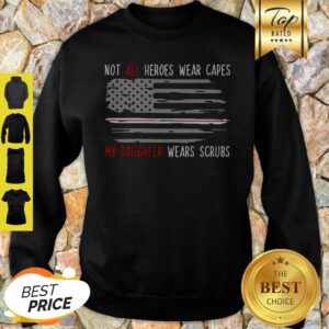 Not All Heroes Wear Capes My Daughter Wears Scrubs Sweatshirt