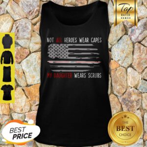 Not All Heroes Wear Capes My Daughter Wears Scrubs Tank Top