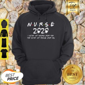 Nurse 2020 I Stay At Work For You You Stay At Home For Us Hoodie