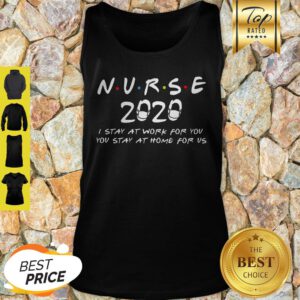 Nurse 2020 I Stay At Work For You You Stay At Home For Us Tank Top