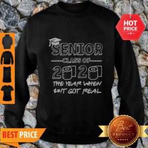 Senior Class Of 2020 The Year When Shit Got Real Graduation Sweatshirt