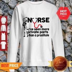 Skeleton Nurse I’ve Seen More Private Parts Than A Prostitute Sweatshirt
