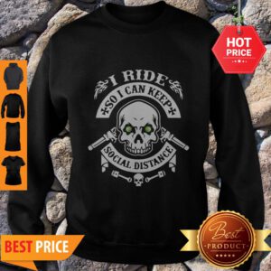 Skull I Ride So I Can Keep Social Distange Sweatshirt