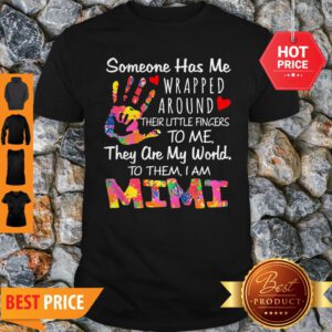 Someone Has Me Wrapped Around Their Little Finger To Me They Are My World Mimi Shirt