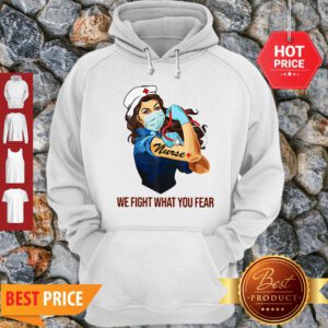 Strong Nurse We Fight What You Fear Coronavirus Hoodie