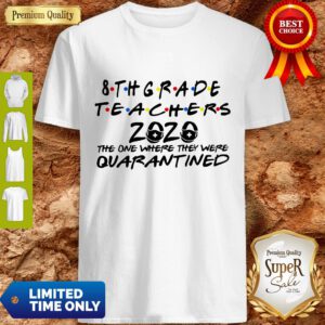 8thgrade Teachers 2020 The One Where They Were Quarantined Shirt