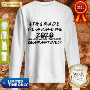 8thgrade Teachers 2020 The One Where They Were Quarantined Sweatshirt