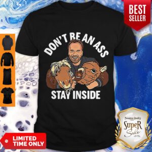 Arnold Schwarzenegger Don’t Be An Ass Stay Inside Shirt