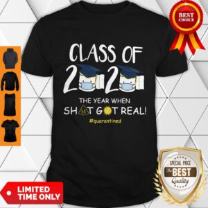 Class Of 2020 The Year When Shit Got Real Shirt