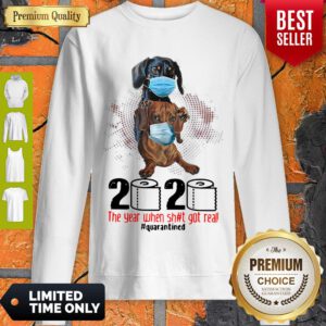 Dachshunds 2020 The Year When Shit Got Real Quarantined Covid-19 Sweatshirt