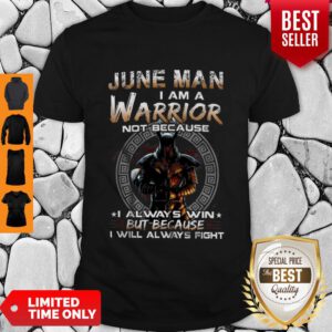 Dark Knight June Man I Am A Warrior Not Because I Always Win Shirt