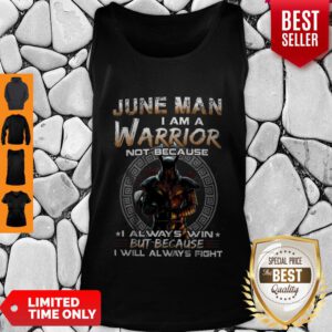 Dark Knight June Man I Am A Warrior Not Because I Always Win Tank Top