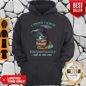 Dragon I Think I Have Enough Books Said No One Ever Hoodie
