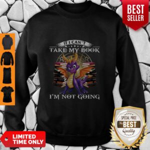 Dragon If Can’t Take My Book I’m Not Going Sweatshirt