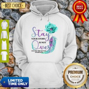 Flowers Stay Your Story Is Not Over Suicide Prevention Awareness Hoodie