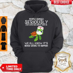 Funny Turtle Nurse People Should Seriously Stop Expecting Normal From Me Coronavirus Hoodie