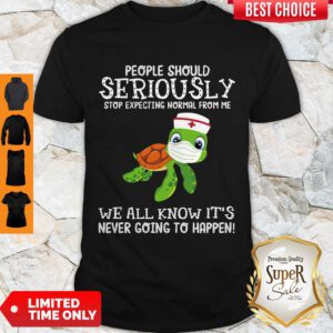 Funny Turtle Nurse People Should Seriously Stop Expecting Normal From Me Coronavirus Shirt