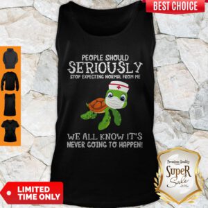 Funny Turtle Nurse People Should Seriously Stop Expecting Normal From Me Coronavirus Tank Top