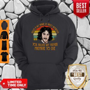 Hello My Name Inigo Montoya You Killed My Father Prepare To Die Hoodie