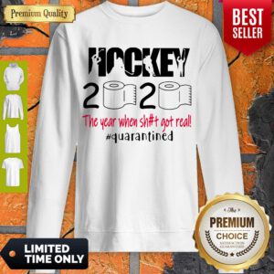 Top Hockey 2020 The Year When Shit Got Real Quarantined Covid-19 Sweatshirt