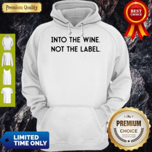 Top Into The Wine Not The Label Hoodie