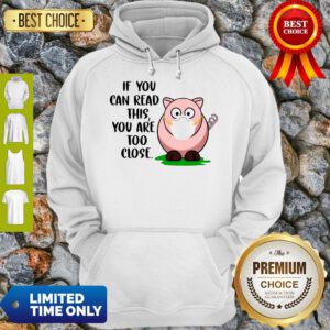 Cute Pig If You Can Read This You're Too Close Hoodie