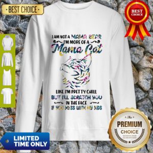 I Am Not A Mama Bear I’m More Of A Mama Cat Like I’m Pretty Chill Sweatshirt