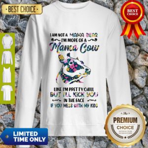 I Am Not A Mama Bear I’m More Of A Mama Cow Like I’m Pretty Chill Sweatshirt
