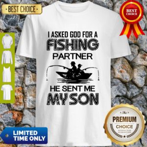 I Asked God For A Fishing Partner He Sent Me My Son Shirt