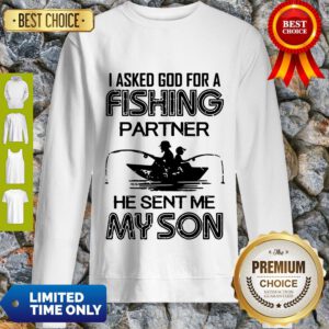 I Asked God For A Fishing Partner He Sent Me My Son Sweatshirt