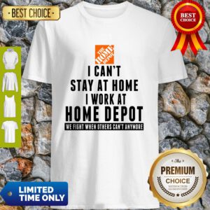 I Cant Stay At Home I Work At Home Depot We Fight What You Fear Shirt