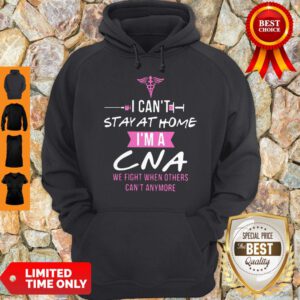I Can’t Stay At Home I’m A CNA We Fight When Others Can’t Anymore Hoodie