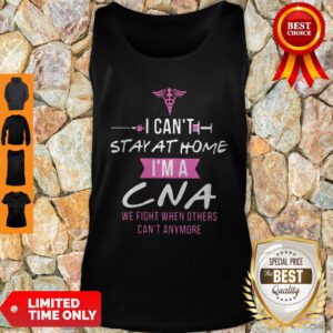 I Can’t Stay At Home I’m A CNA We Fight When Others Can’t Anymore Tank Top
