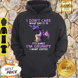 I Don’t Care What Day It Is It’s Early I’m Grumpy I Want Coffee Hoodie