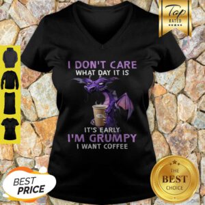 I Don’t Care What Day It Is It’s Early I’m Grumpy I Want Coffee V-neck