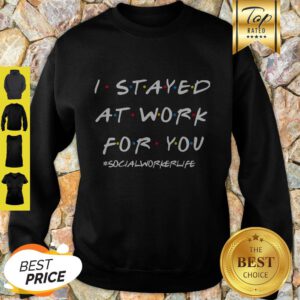 I Stayed At Work For You Sweatshirt
