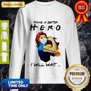 Name A Better Hero I Will Wait Respiratory Therapist Sweatshirt